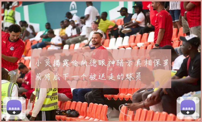 小莫揭露伦纳德眼神暗示真相保罗或将成下一个被送走的球员