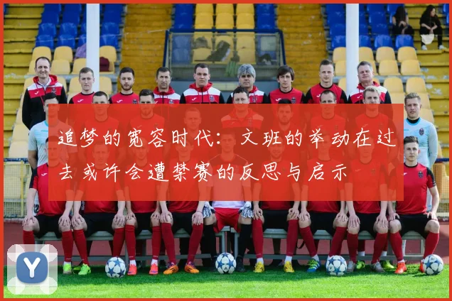 追梦的宽容时代：文班的举动在过去或许会遭禁赛的反思与启示
