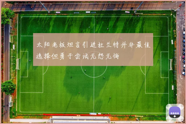 太阳老板坦言引进杜兰特并非最佳选择但勇于尝试无怨无悔